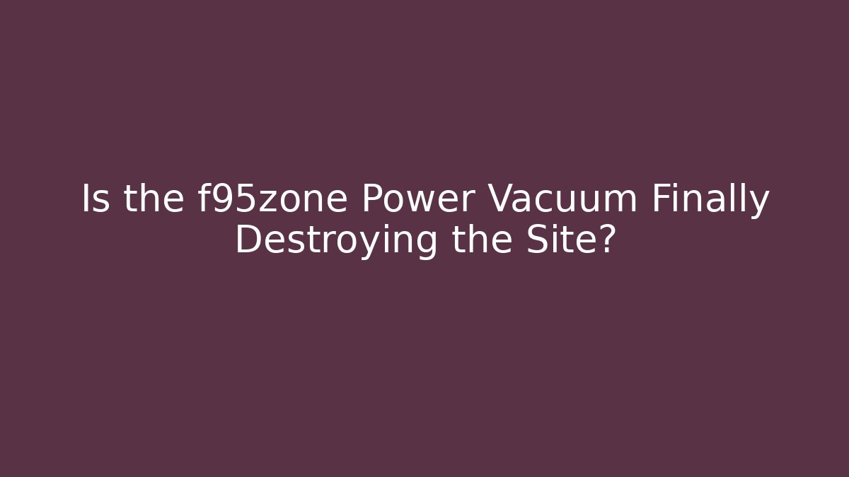Is the f95zone Power Vacuum Finally Destroying the Site?