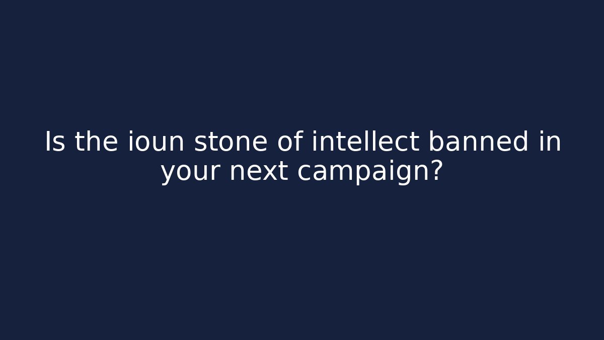 Is the ioun stone of intellect banned in your next campaign?