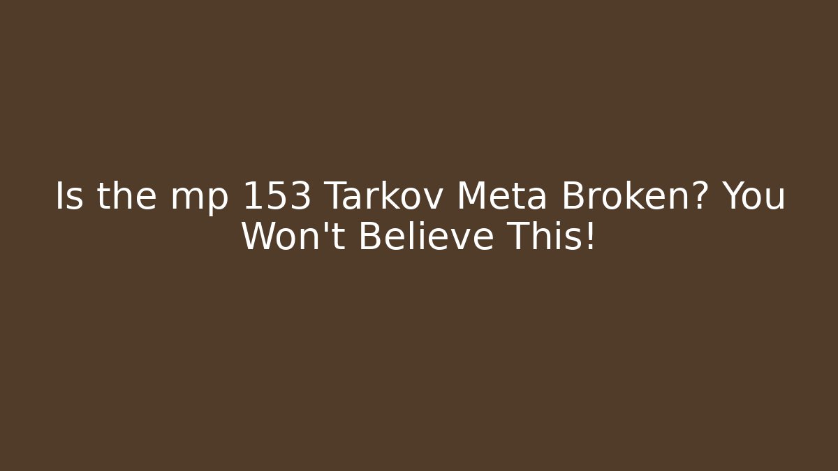 Is the mp 153 Tarkov Meta Broken? You Won’t Believe This!