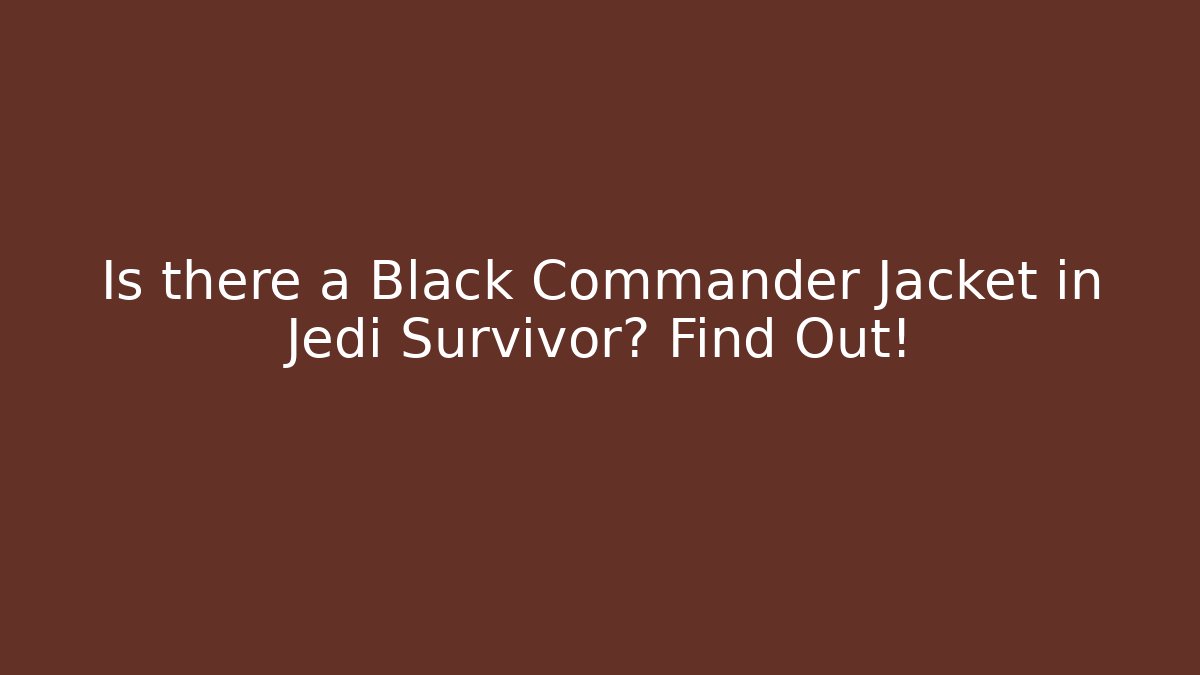 Is there a Black Commander Jacket in Jedi Survivor? Find Out!