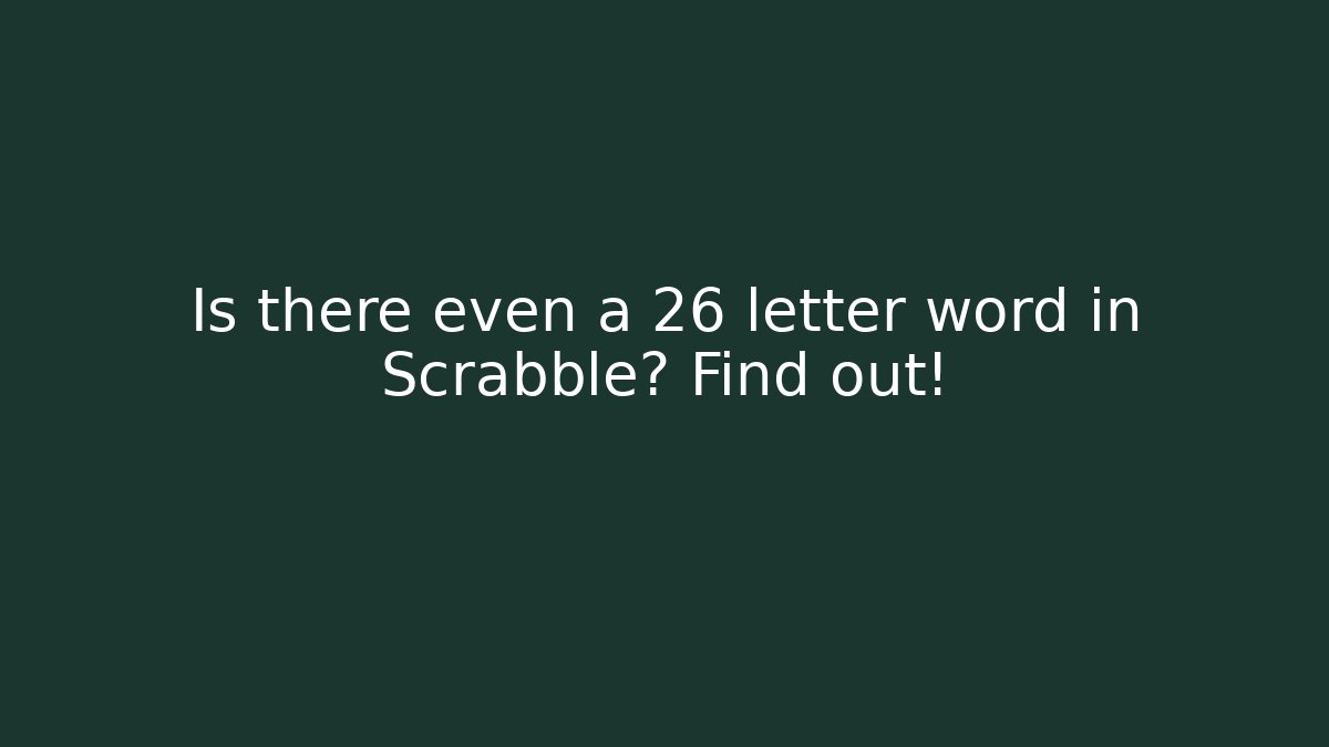 Is there even a 26 letter word in Scrabble? Find out!