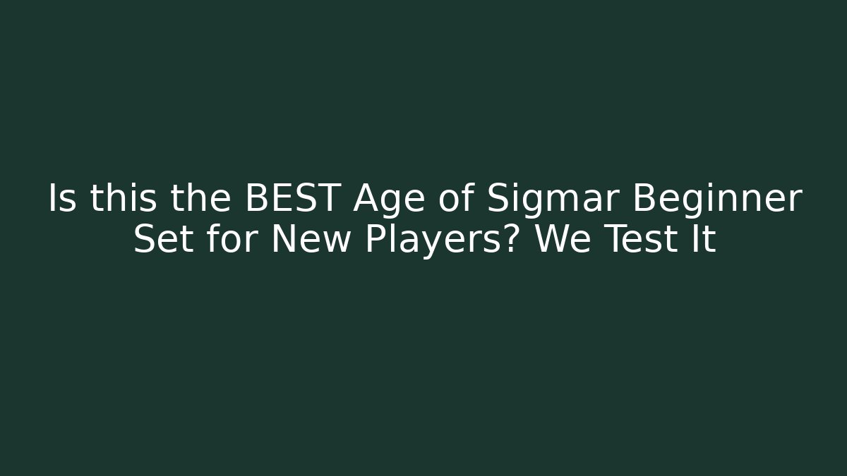Is this the BEST Age of Sigmar Beginner Set for New Players? We Test It
