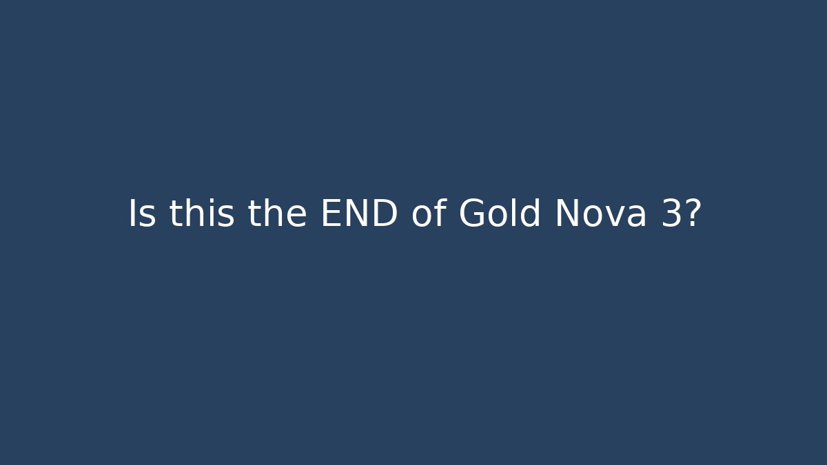 Is this the END of Gold Nova 3?
