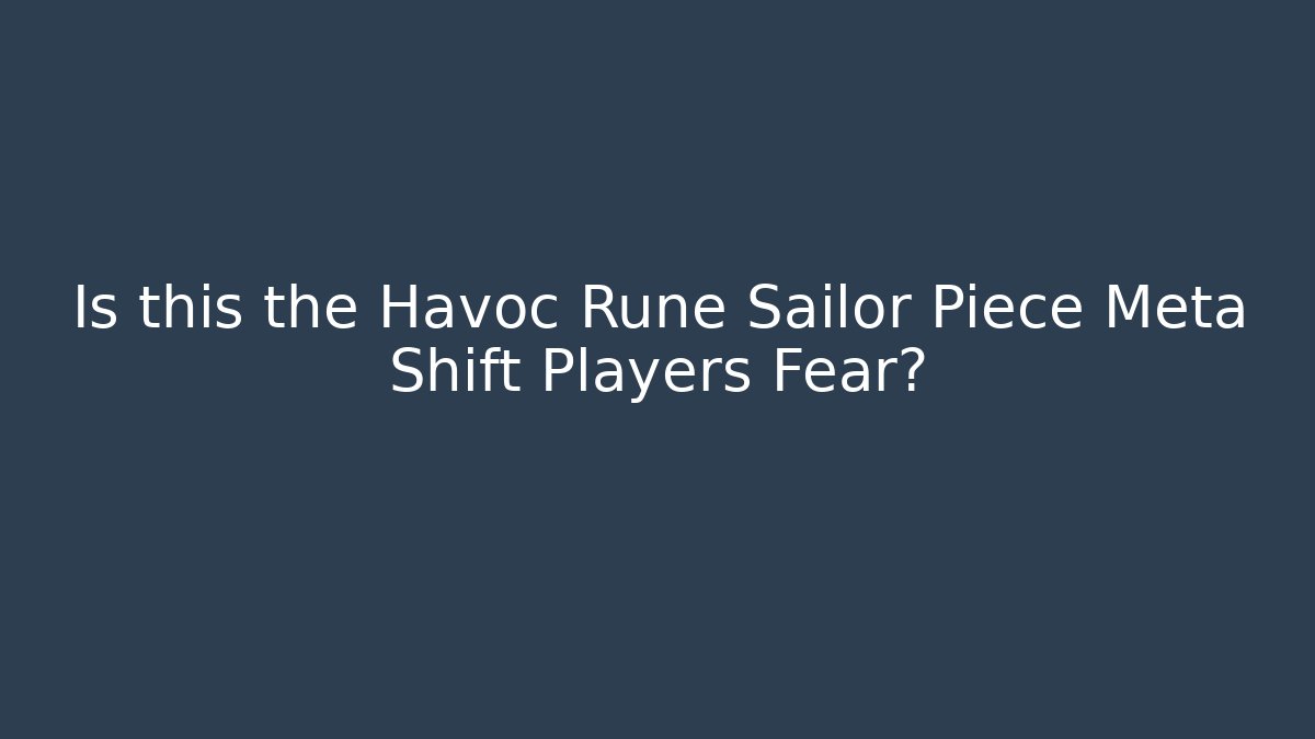 Is this the Havoc Rune Sailor Piece Meta Shift Players Fear?