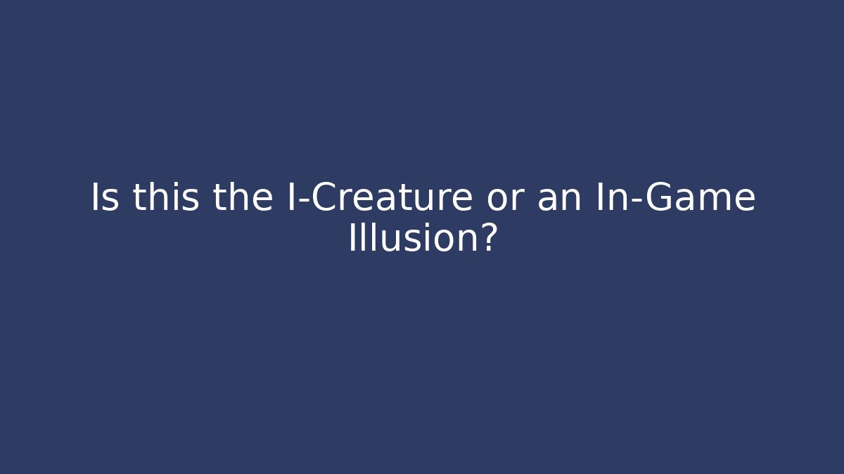 Is this the I-Creature or an In-Game Illusion?