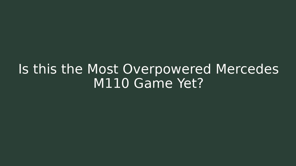 Is this the Most Overpowered Mercedes M110 Game Yet?