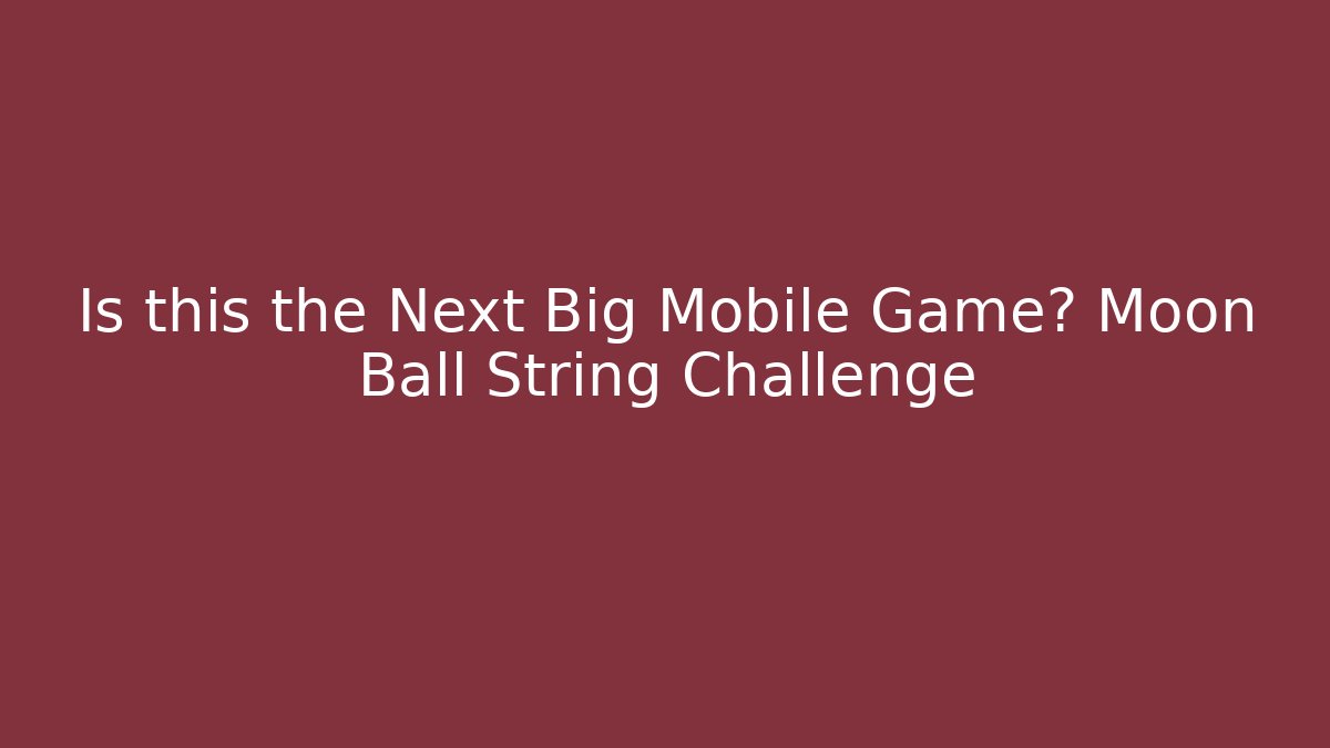 Is this the Next Big Mobile Game? Moon Ball String Challenge