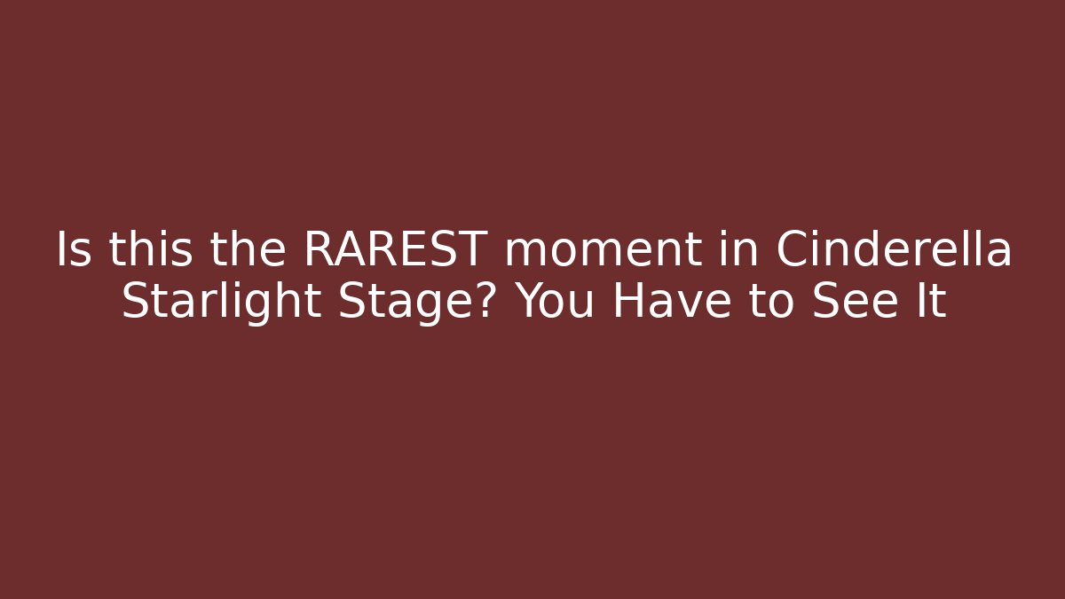 Is this the RAREST moment in Cinderella Starlight Stage? You Have to See It