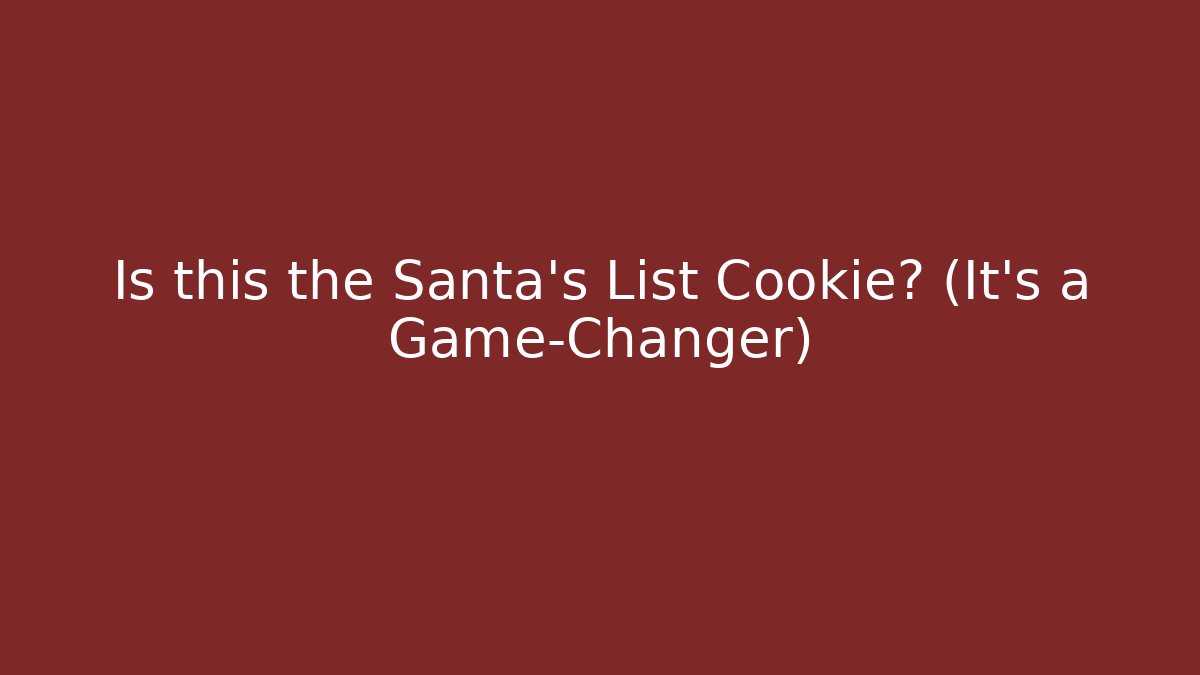 Is this the Santa's List Cookie? (It's a Game-Changer)