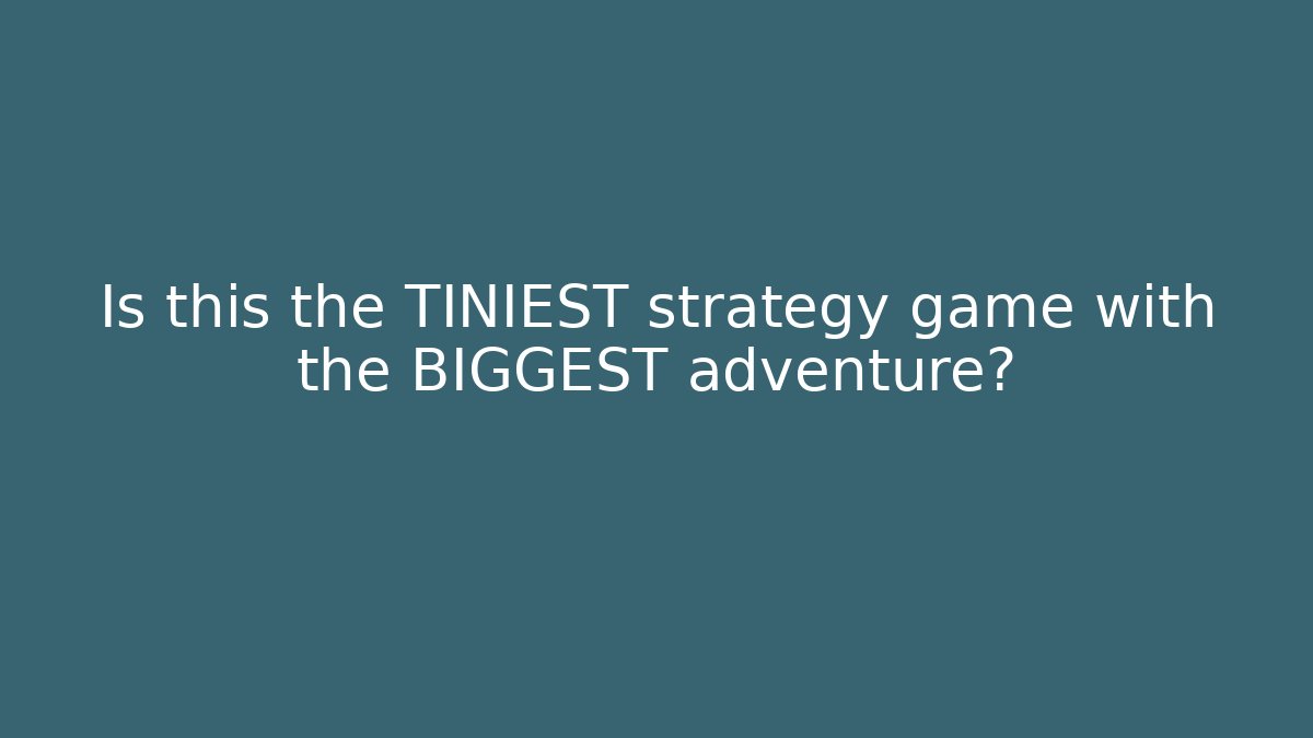 Is this the TINIEST strategy game with the BIGGEST adventure?