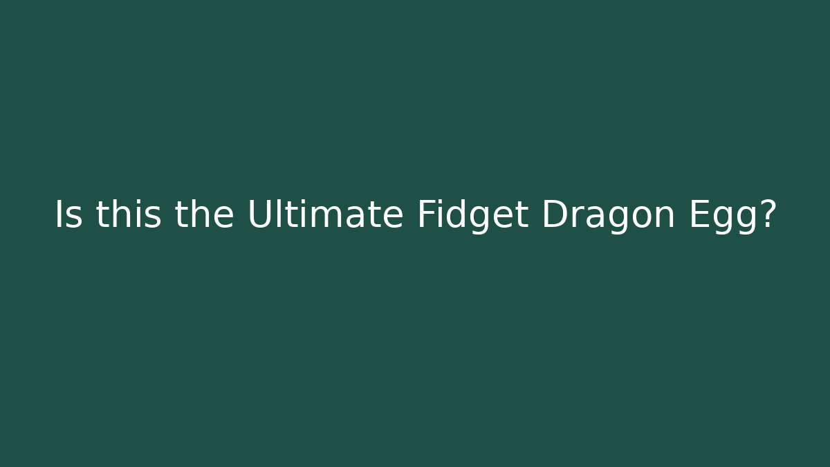 Is this the Ultimate Fidget Dragon Egg? - Create More Assets