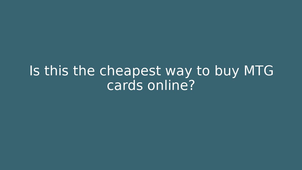 Is this the cheapest way to buy MTG cards online?