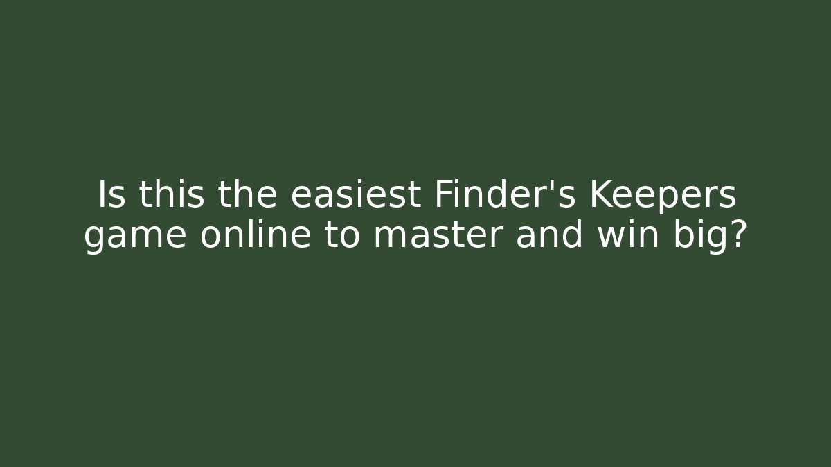 Is this the easiest Finder’s Keepers game online to master and win big?