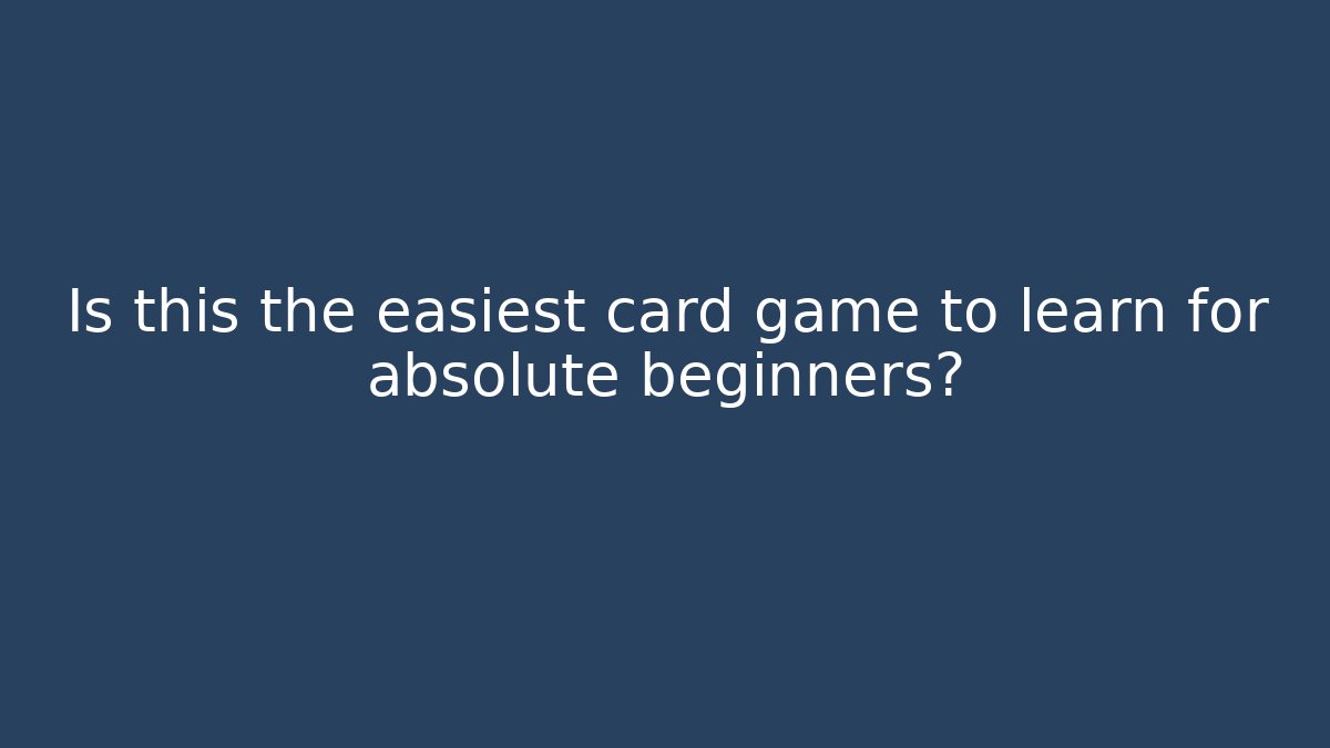Is this the easiest card game to learn for absolute beginners?