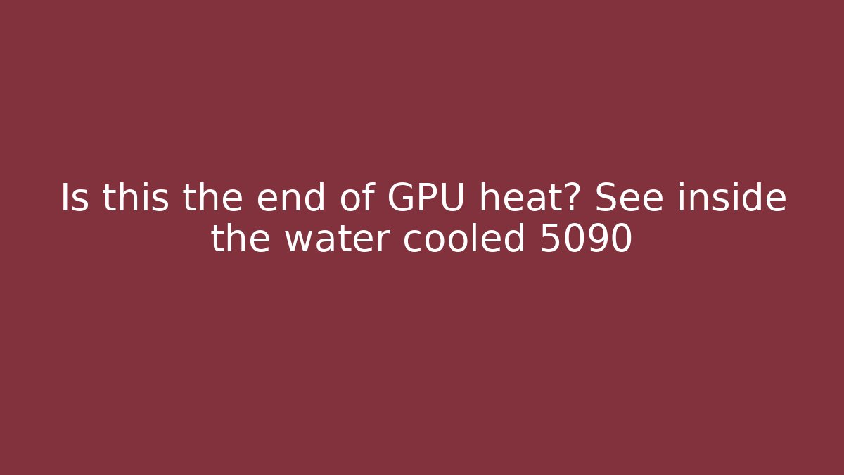 Is this the end of GPU heat? See inside the water cooled 5090