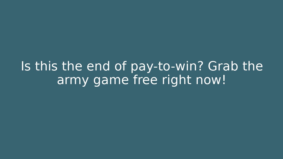 Is this the end of pay-to-win? Grab the army game free right now!