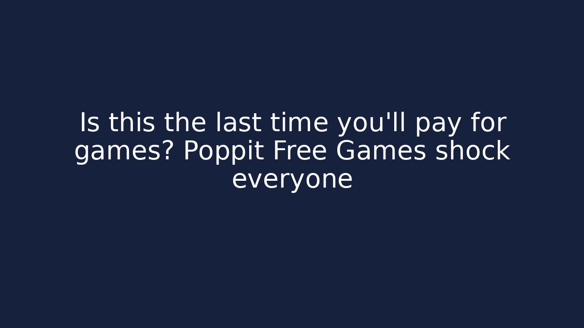 Is this the last time you'll pay for games? Poppit Free Games shock everyone