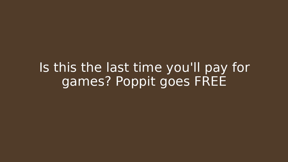Is this the last time you'll pay for games? Poppit goes FREE