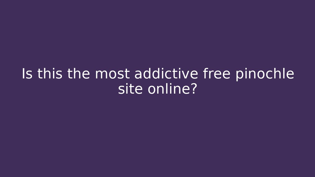 Is this the most addictive free pinochle site online?