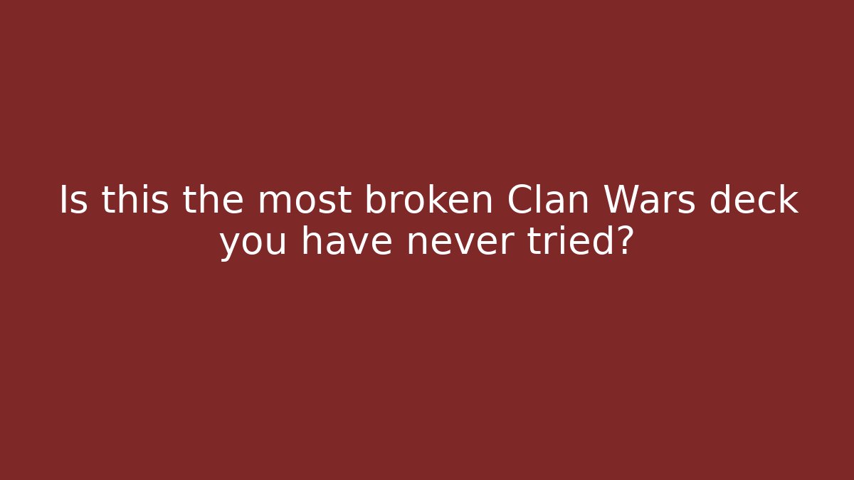 Is this the most broken Clan Wars deck you have never tried?