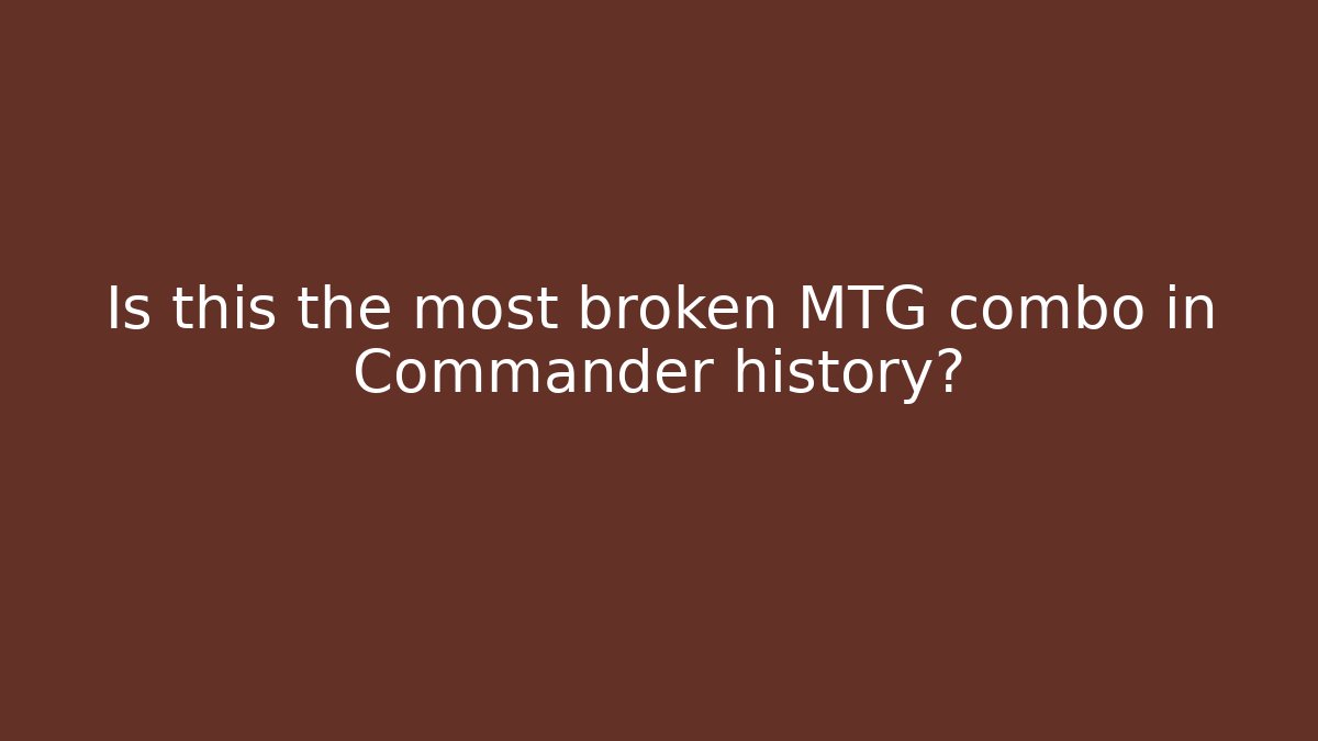 Is this the most broken MTG combo in Commander history?