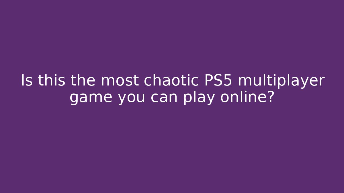 Is this the most chaotic PS5 multiplayer game you can play online?