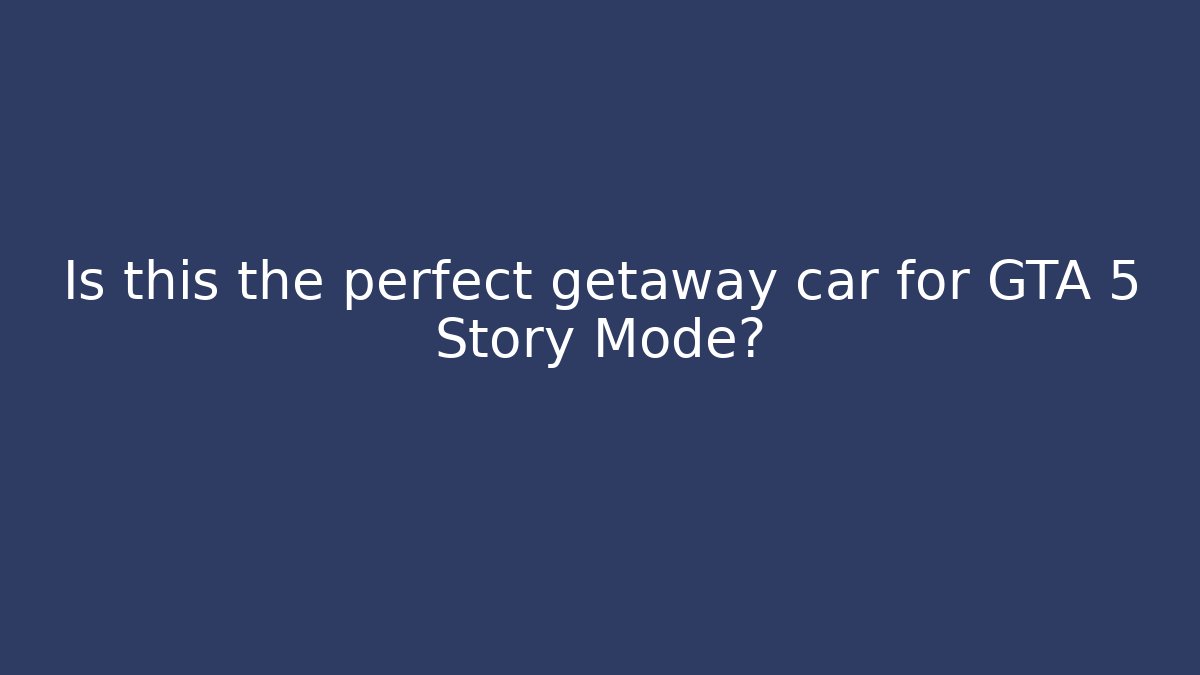 Is this the perfect getaway car for GTA 5 Story Mode?