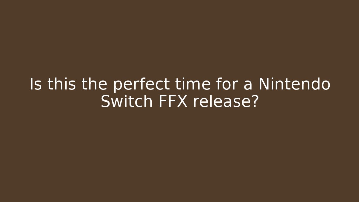 Is this the perfect time for a Nintendo Switch FFX release?