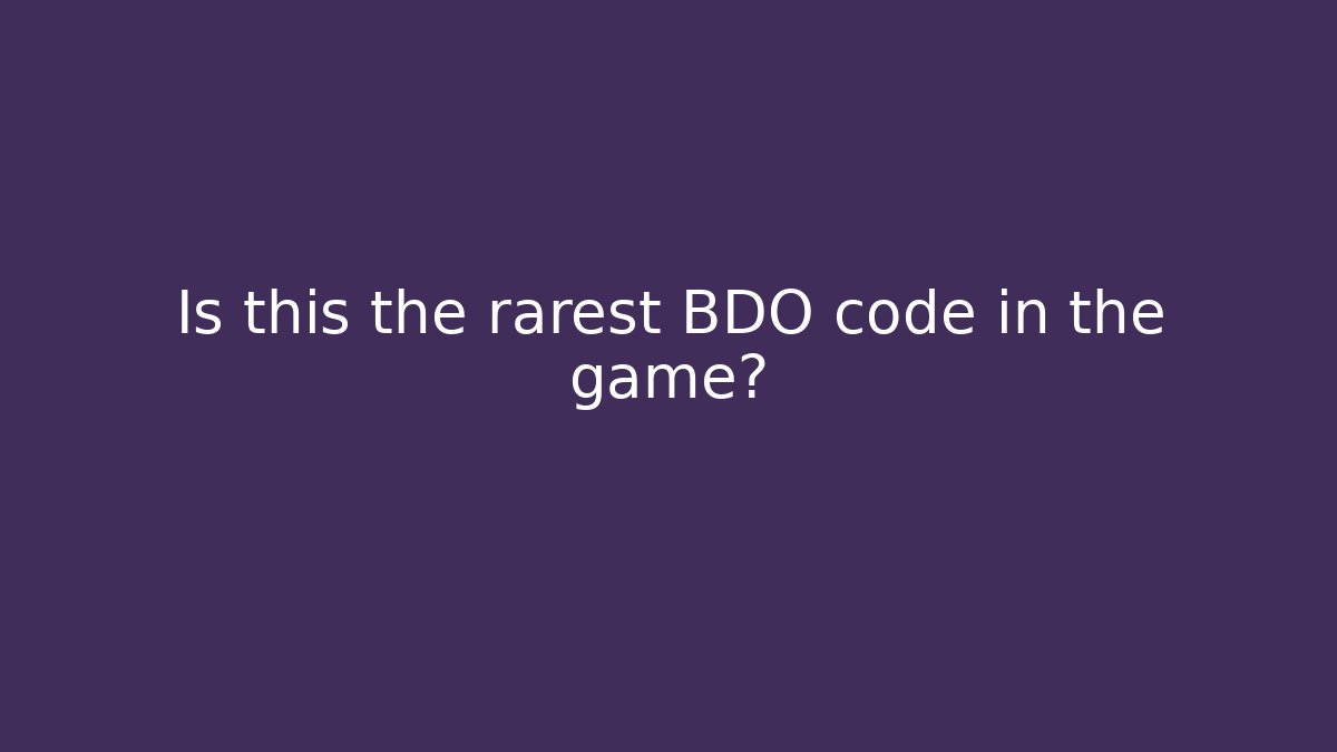 Is this the rarest BDO code in the game?