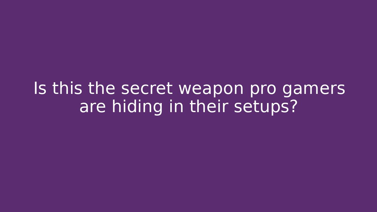 Is this the secret weapon pro gamers are hiding in their setups?