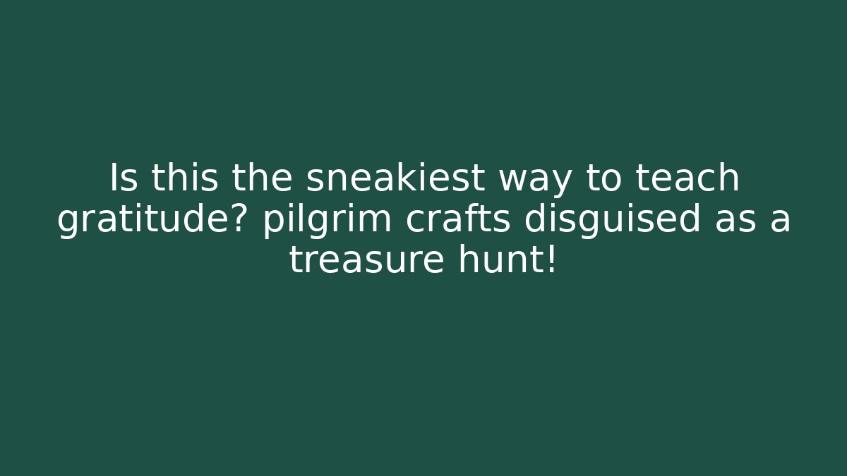 Is this the sneakiest way to teach gratitude? pilgrim crafts disguised as a treasure hunt!