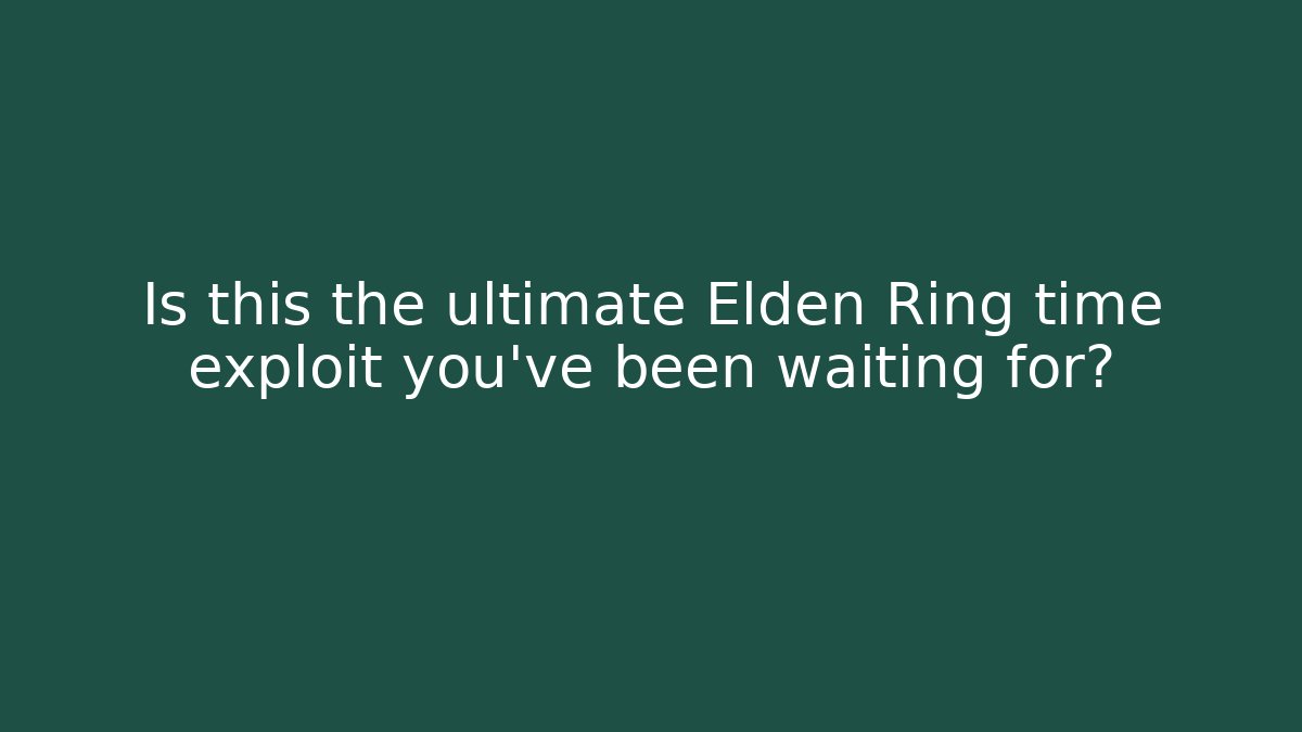 Is this the ultimate Elden Ring time exploit you've been waiting for? - Create More Assets