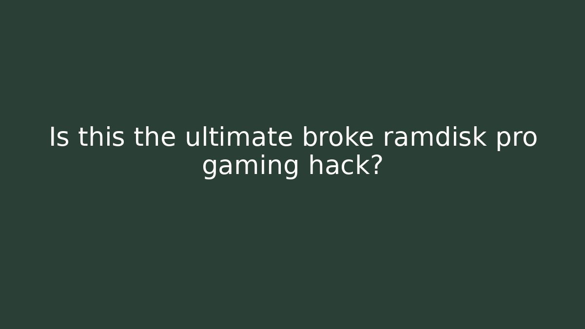 Is this the ultimate broke ramdisk pro gaming hack?