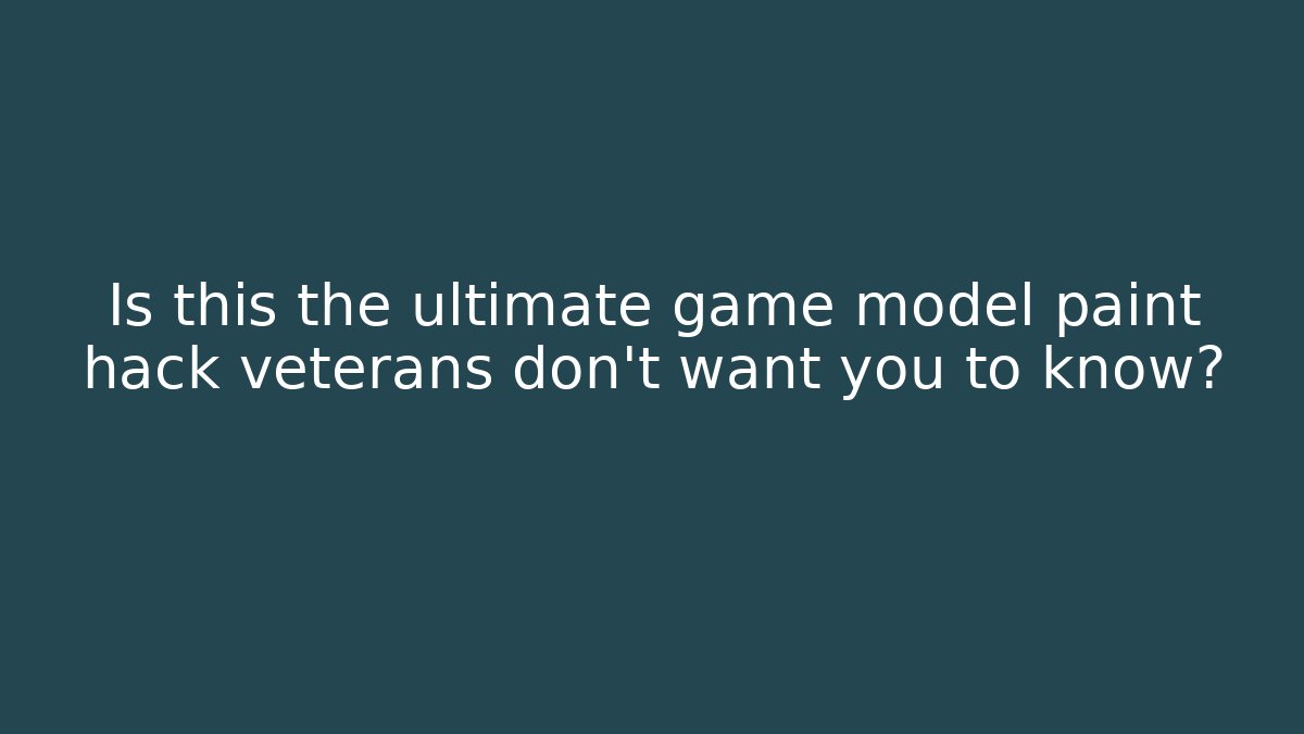 Is this the ultimate game model paint hack veterans don’t want you to know?