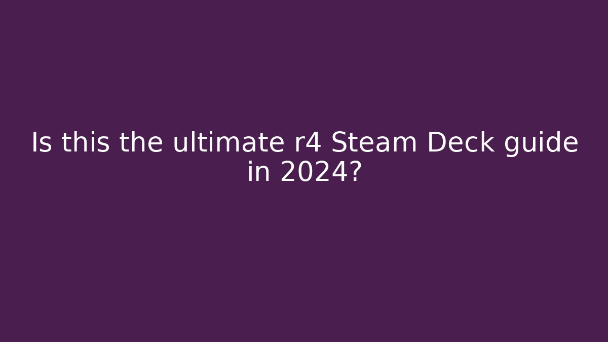 Is this the ultimate r4 Steam Deck guide in 2024? - Create More Assets