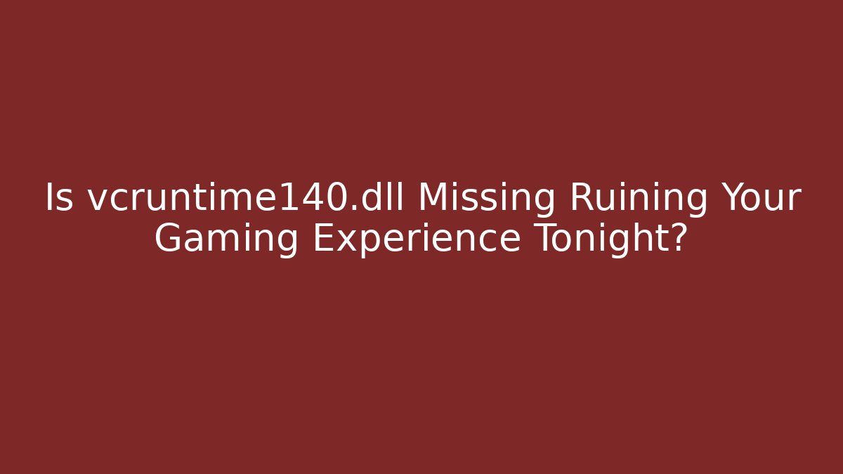Is vcruntime140.dll Missing Ruining Your Gaming Experience Tonight? - Create More Assets