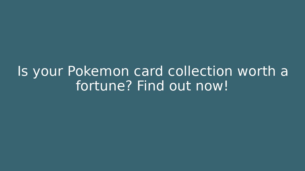 Is your Pokémon card collection worth a fortune? Find out now!