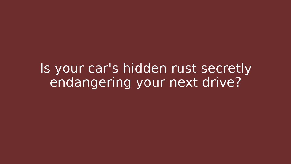 Is your car’s hidden rust secretly endangering your next drive?