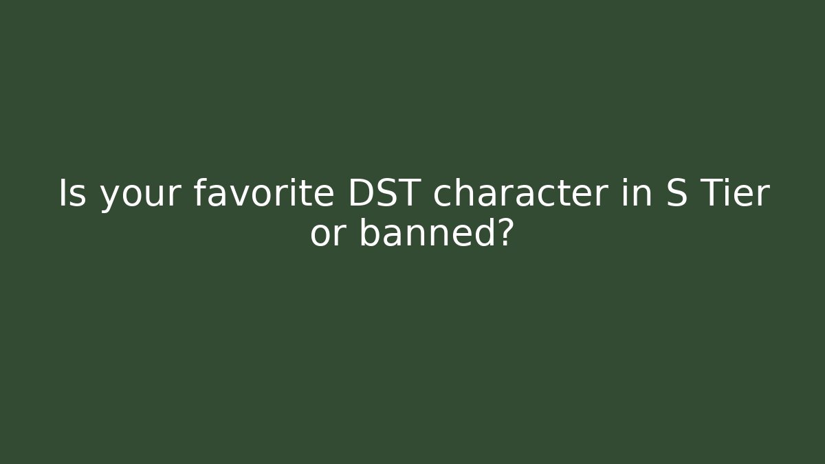 Is your favorite DST character in S Tier or banned?