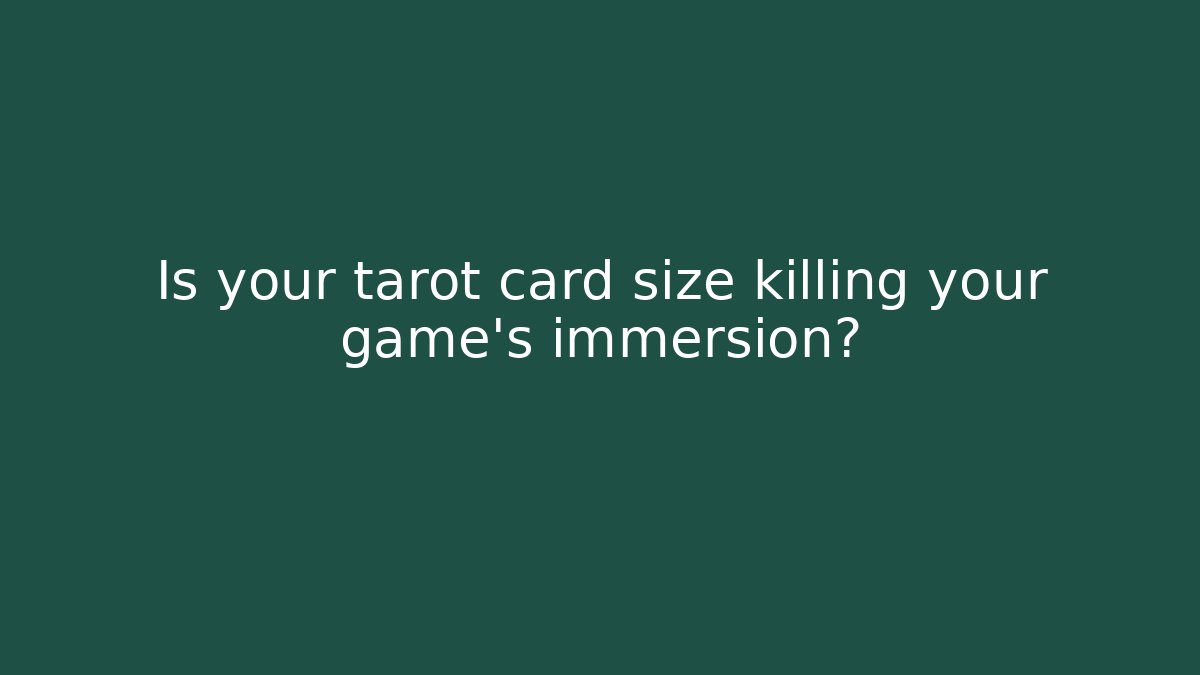 Is your tarot card size killing your game's immersion?