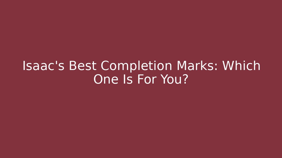 Isaac's Best Completion Marks: Which One Is For You?