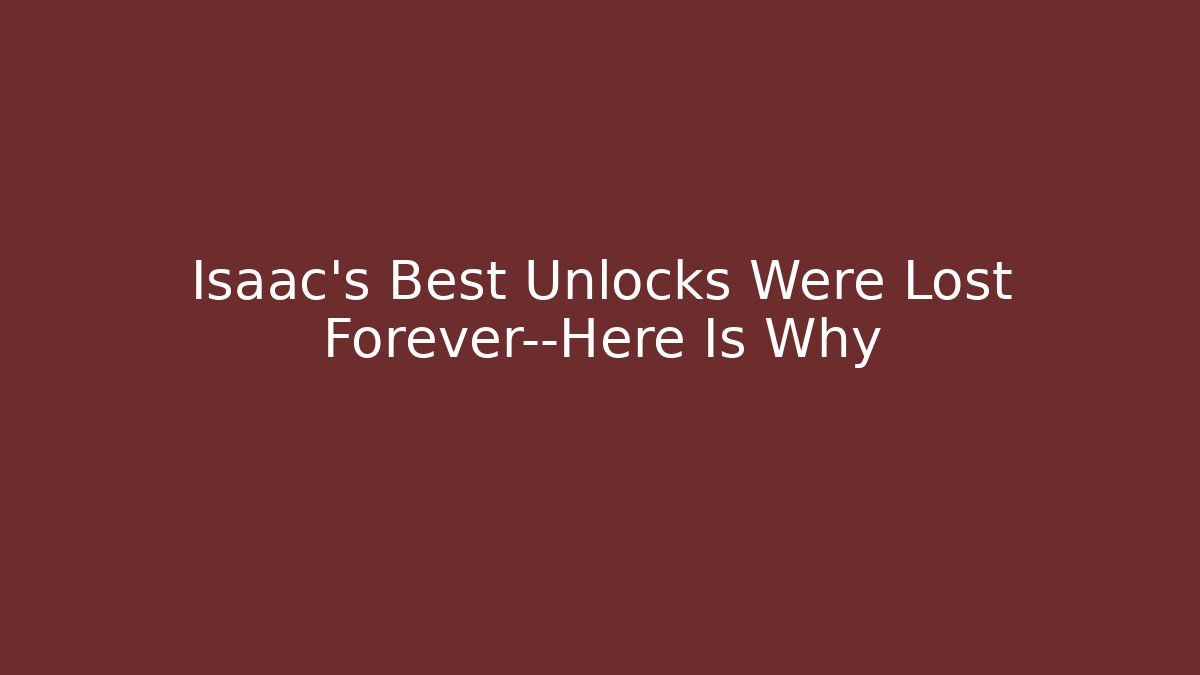 Isaac's Best Unlocks Were Lost Forever—Here Is Why