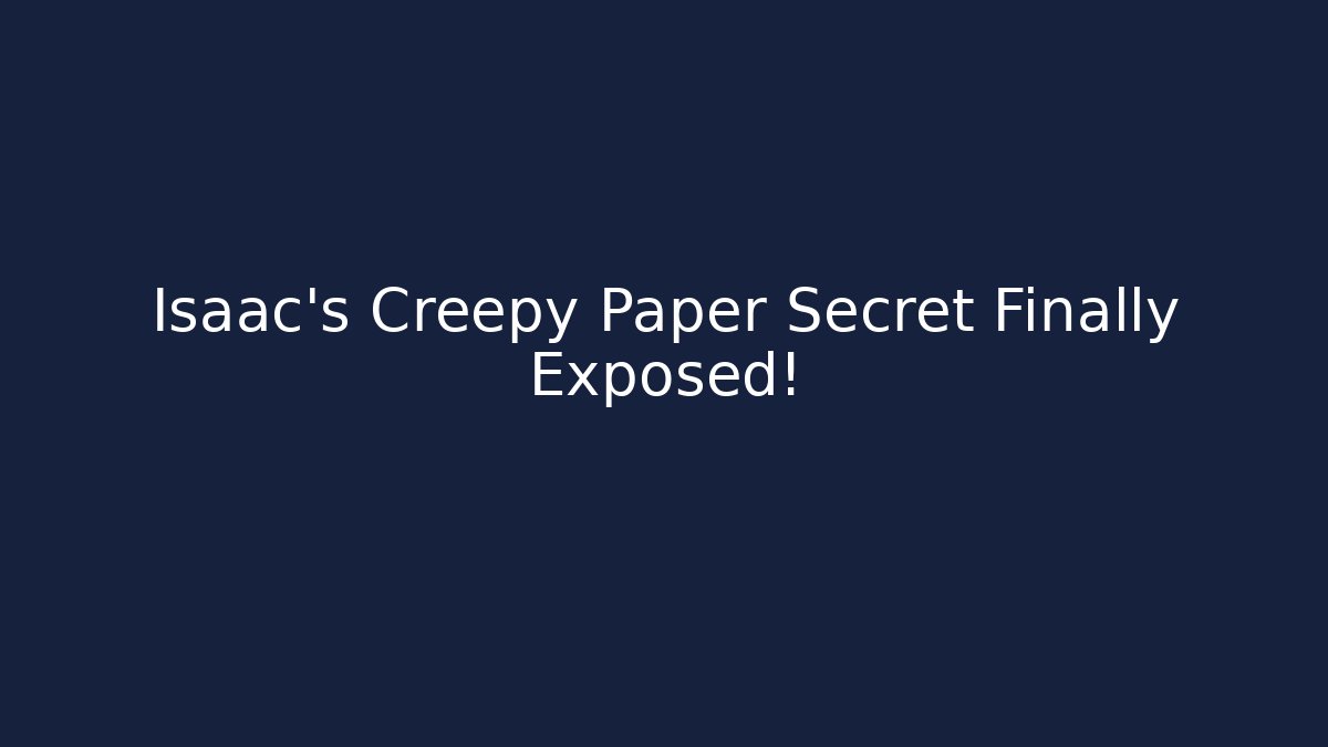 Isaac's Creepy Paper Secret Finally Exposed!