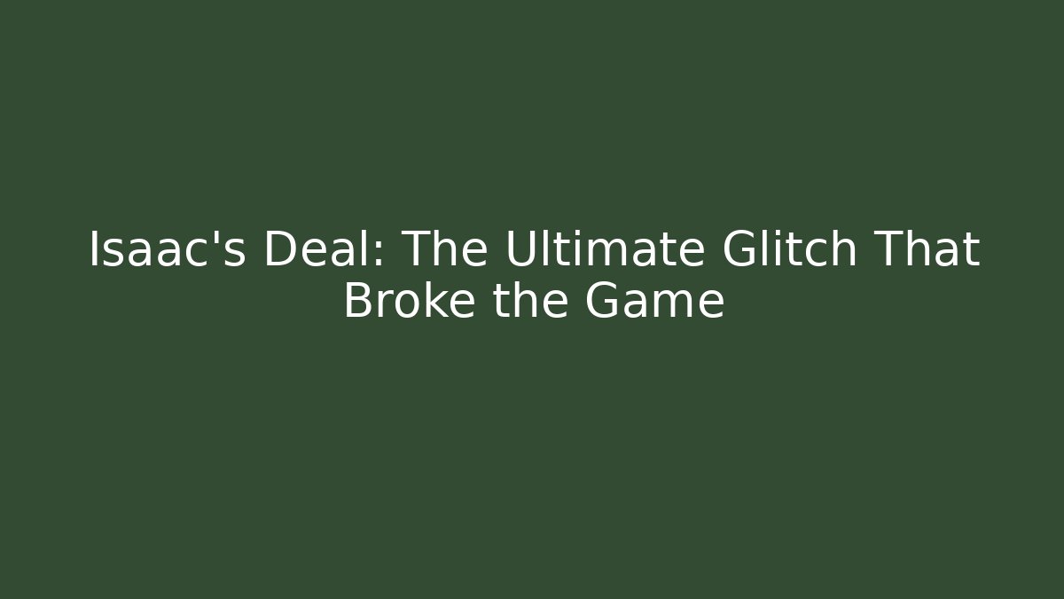 Isaac's Deal: The Ultimate Glitch That Broke the Game