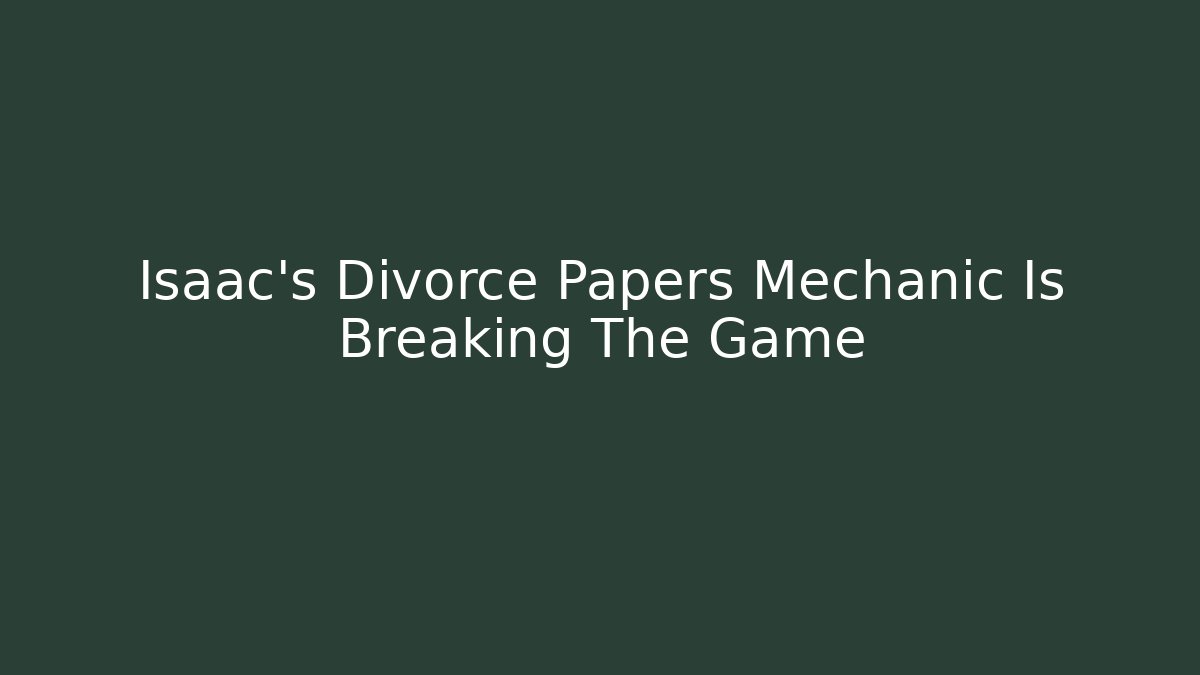 Isaac's Divorce Papers Mechanic Is Breaking The Game