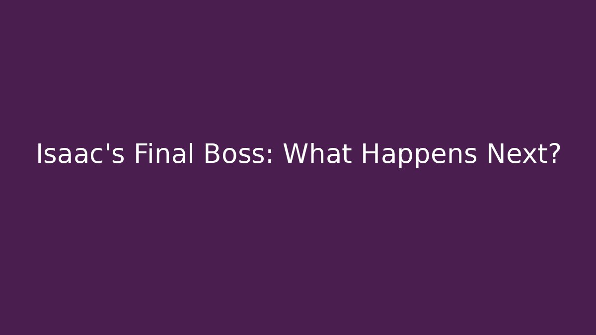Isaac's Final Boss: What Happens Next?
