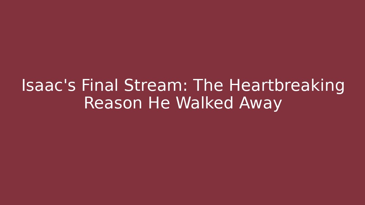 Isaac's Final Stream: The Heartbreaking Reason He Walked Away