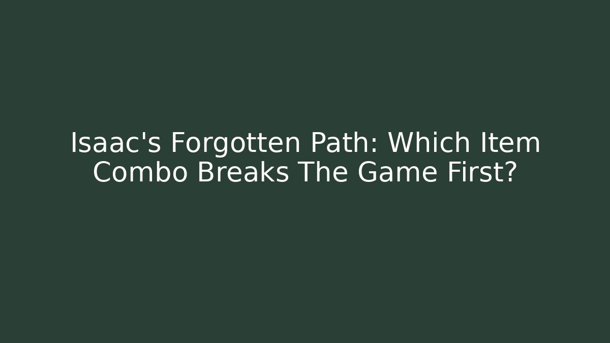 Isaac's Forgotten Path: Which Item Combo Breaks The Game First? - Create More Assets