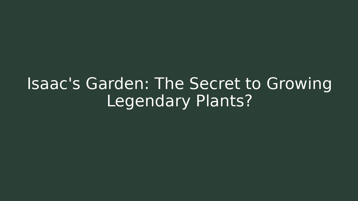 Isaac's Garden: The Secret to Growing Legendary Plants?