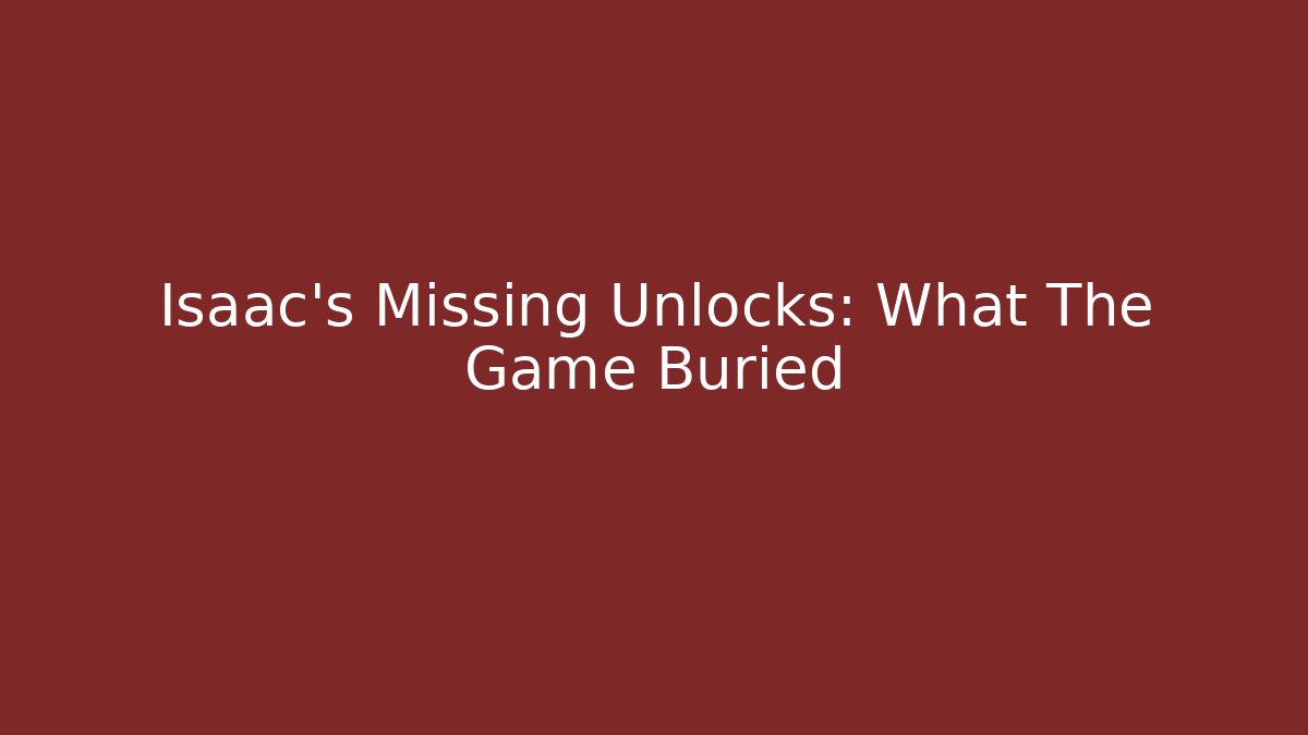 Isaac's Missing Unlocks: What The Game Buried - Create More Assets